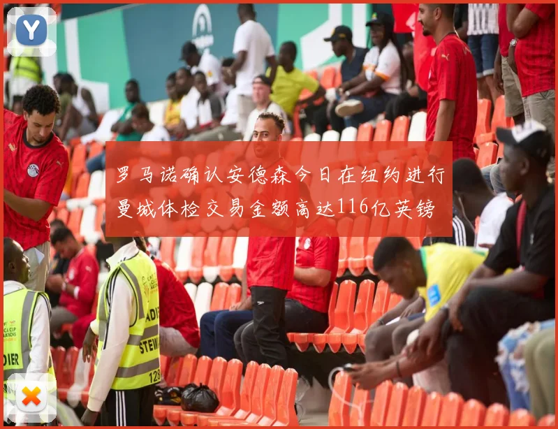罗马诺确认安德森今日在纽约进行曼城体检交易金额高达116亿英镑